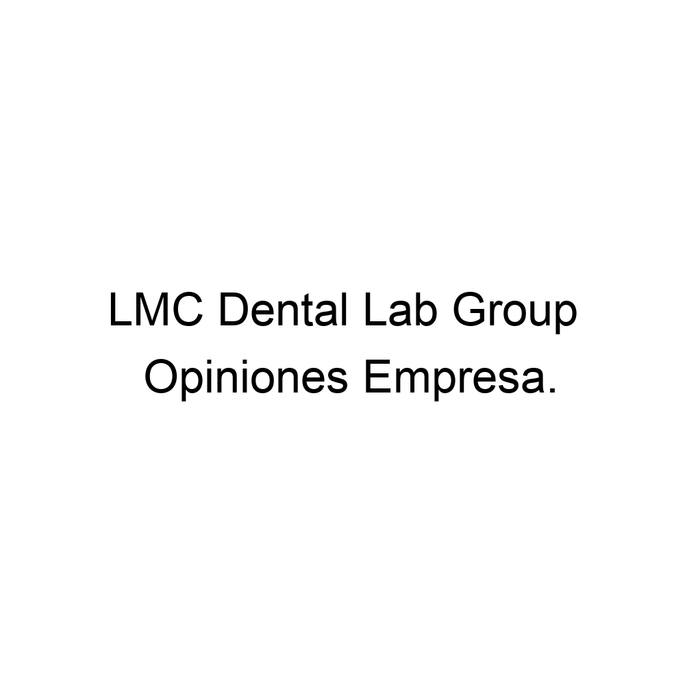 Opiniones LMC Dental Lab Group,